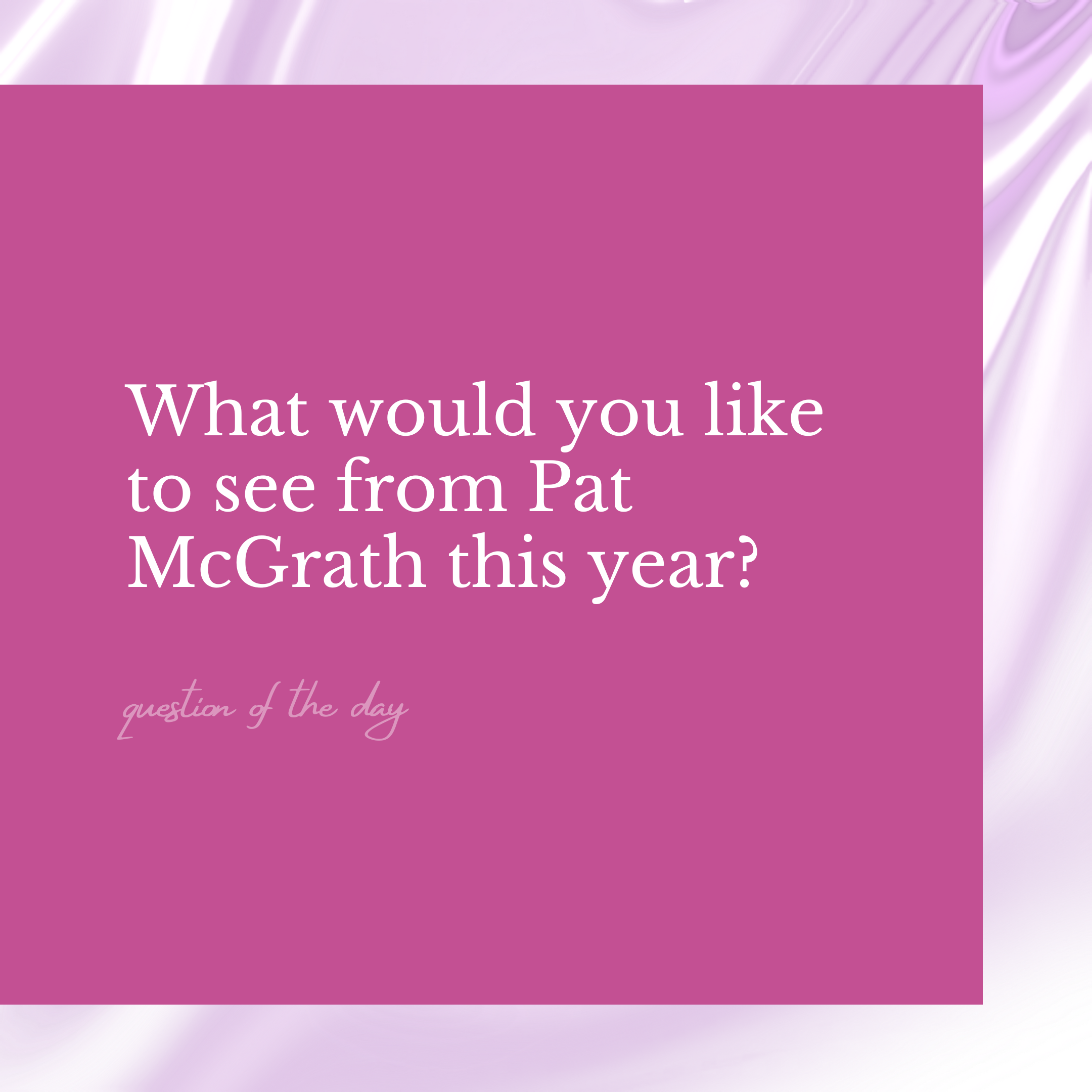 What would you like to see from Pat McGrath this year?